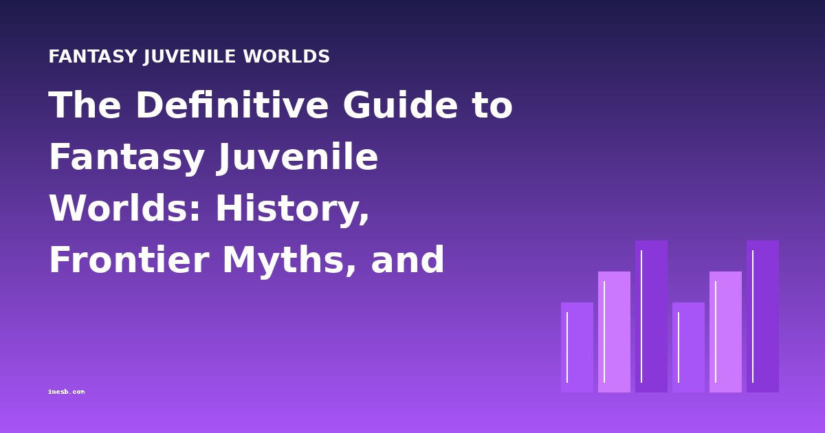 The Definitive Guide to Fantasy Juvenile Worlds: History, Frontier Myths, and Classic Adventures